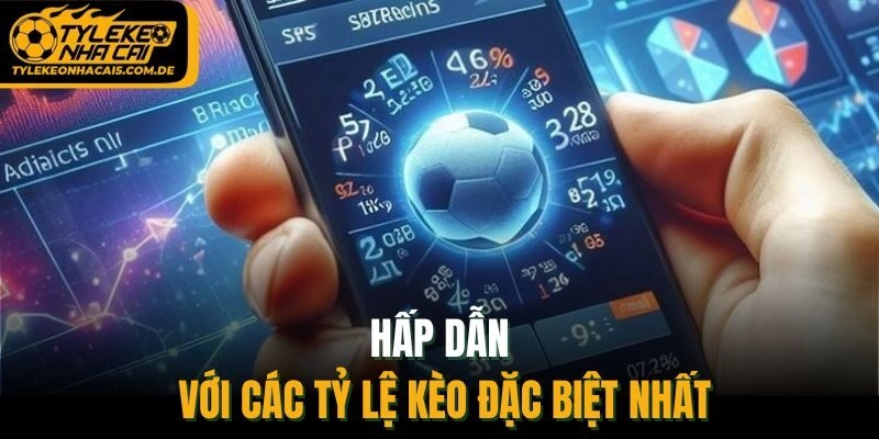Hấp dẫn với các tỷ lệ kèo đặc biệt nhất