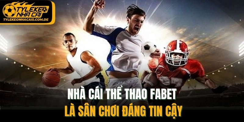 Nhà cái thể thao Fabet là sân chơi đáng tin cậy