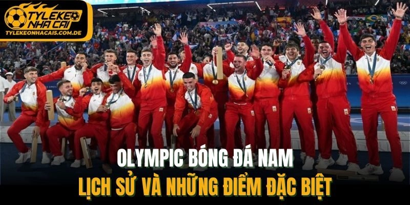 Olympic Bóng Đá Nam - Lịch Sử Và Những Điểm Đặc Biệt