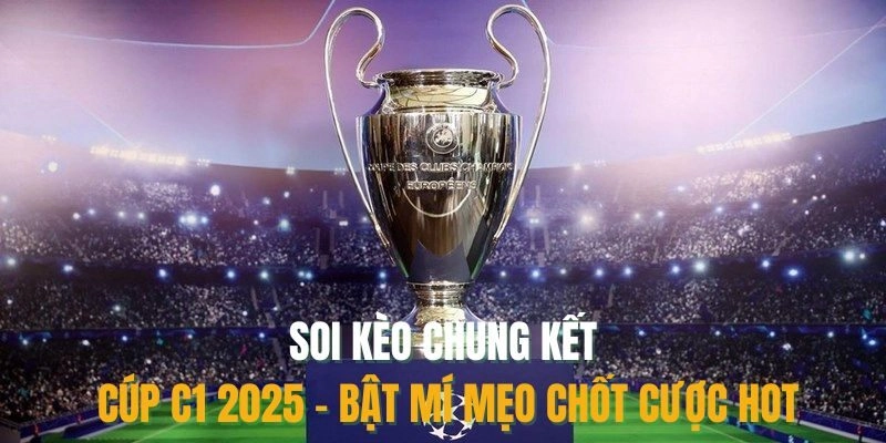 Soi Kèo Chung Kết Cúp C1 2025 - Bật Mí Mẹo Chốt Cược Hot